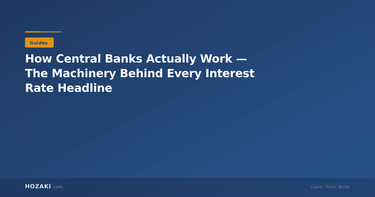 How Central Banks Actually Work — The Machinery Behind Every Interest Rate Headline
