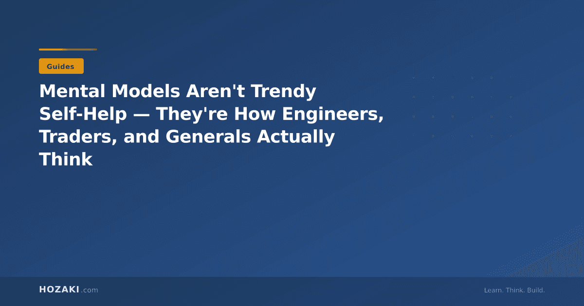 Mental Models Aren't Trendy Self-Help — They're How Engineers, Traders, and Generals Actually Think