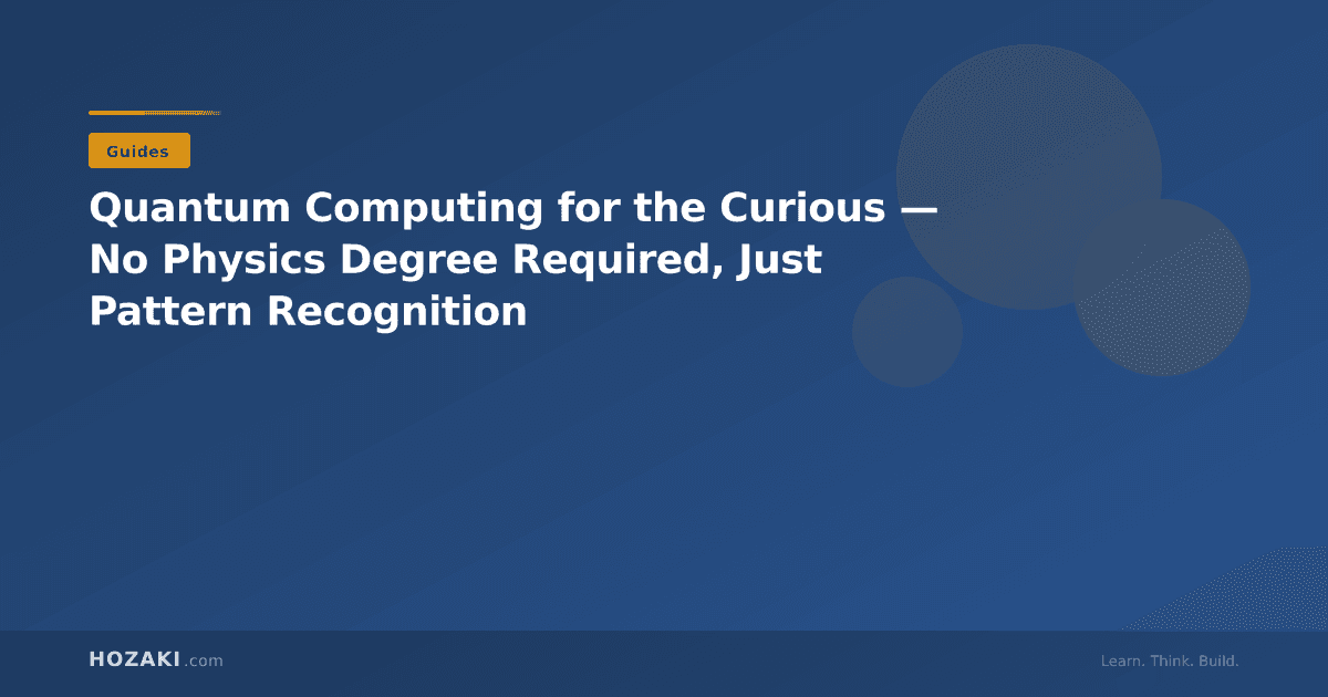 Quantum Computing for the Curious — No Physics Degree Required, Just Pattern Recognition