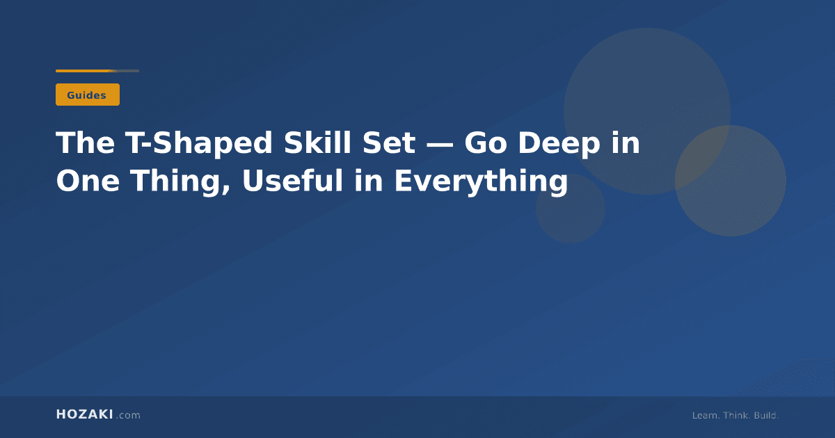 The T-Shaped Skill Set — Go Deep in One Thing, Useful in Everything